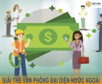 THỦ TỤC GIẢI THỂ VĂN PHÒNG ĐẠI DIỆN CỦA THƯƠNG NHÂN NƯỚC NGOÀI TẠI VIỆT NAM